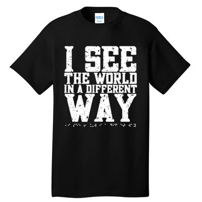 I See The World in a Different Way. Braille Blind, Blindness Tall T-Shirt