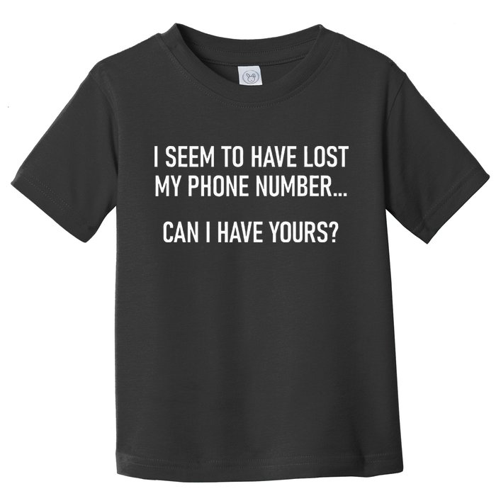 I Seem To Have Lost My Phone Number Funny Pickup Lines Toddler T-Shirt