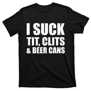 I Suck Tit Clits & Beer Cans T-Shirt