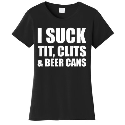 I Suck Tit Clits & Beer Cans Women's T-Shirt