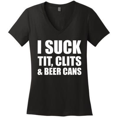 I Suck Tit Clits & Beer Cans Women's V-Neck T-Shirt