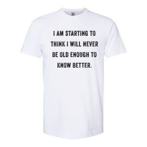 Im Starting To Think ILl Never Be Old Enough To Know Better Softstyle CVC T-Shirt