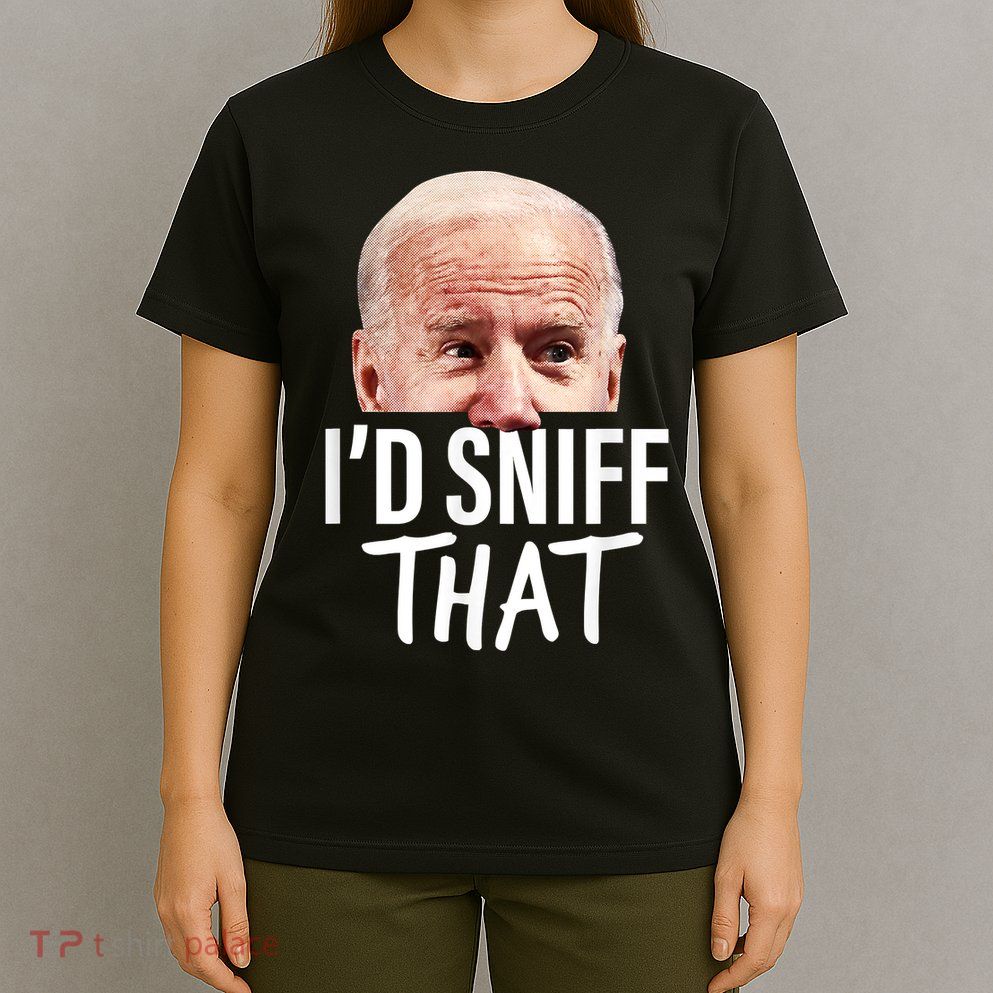 I'd Sniff That. Anti Joe Biden Funny Parody T-Shirt