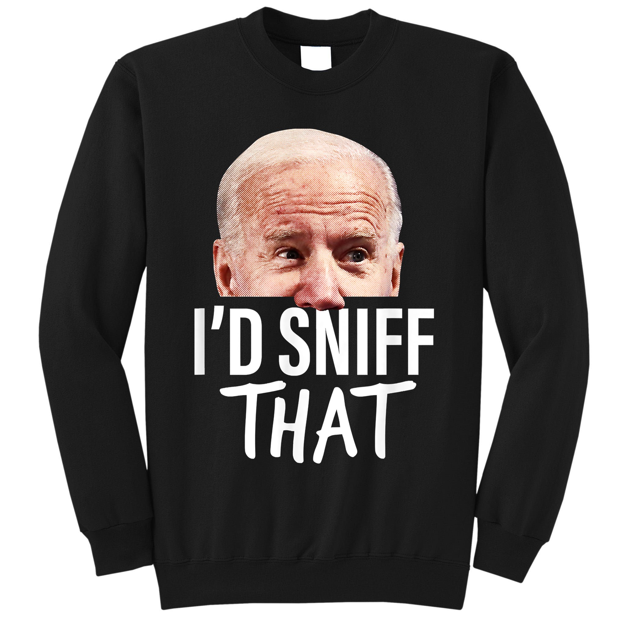 I'd Sniff That. Anti Joe Biden Funny Parody Tall Sweatshirt