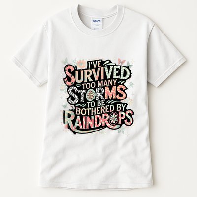 IVe Survived Too Many Storms To Be Bothered By Raindrops Tall T-Shirt