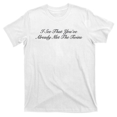 I See That YouRe Already Met The Twins T-Shirt