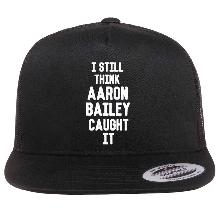 I Still Think Arron Bailey Caught It Flat Bill Trucker Hat
