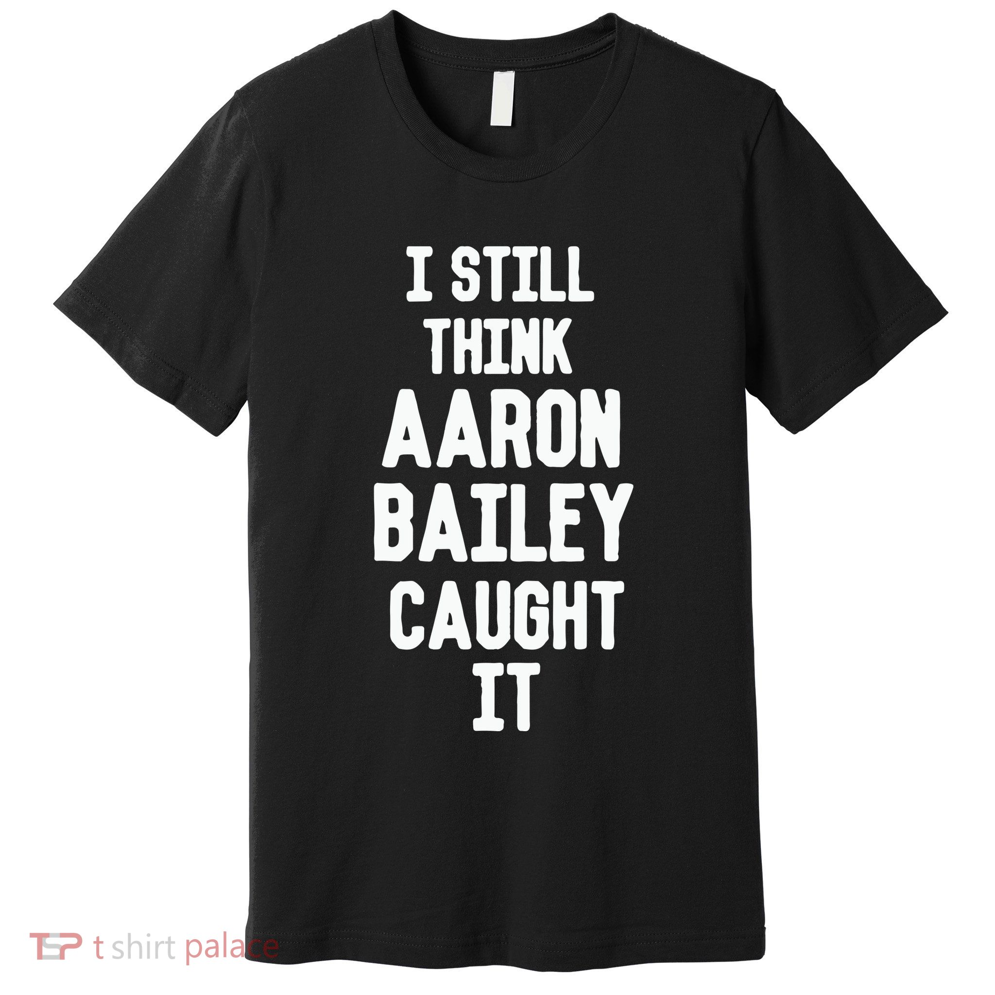 I Still Think Arron Bailey Caught It Premium T-Shirt
