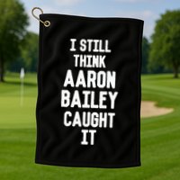 I Still Think Arron Bailey Caught It Golf Towel