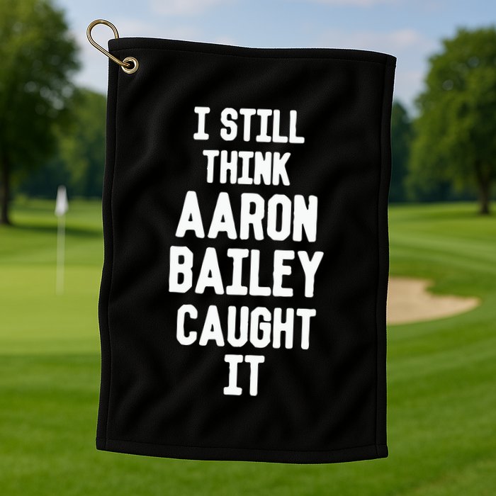 I Still Think Arron Bailey Caught It Golf Towel