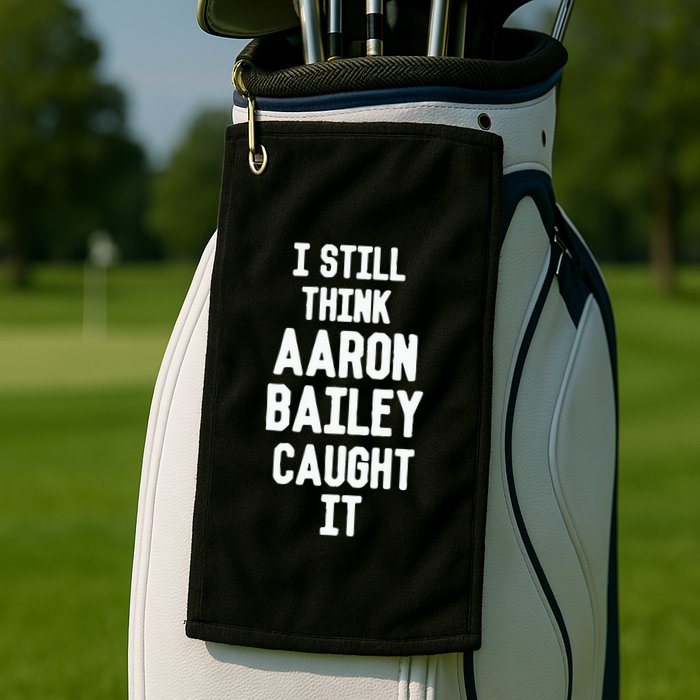 I Still Think Arron Bailey Caught It Golf Towel