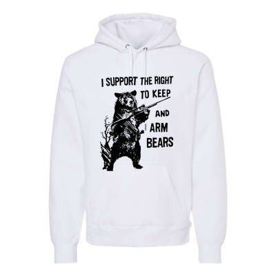 I Support The Right To Arm Bears T Shirt Funny Hunting T Shirt Saying Premium Hoodie