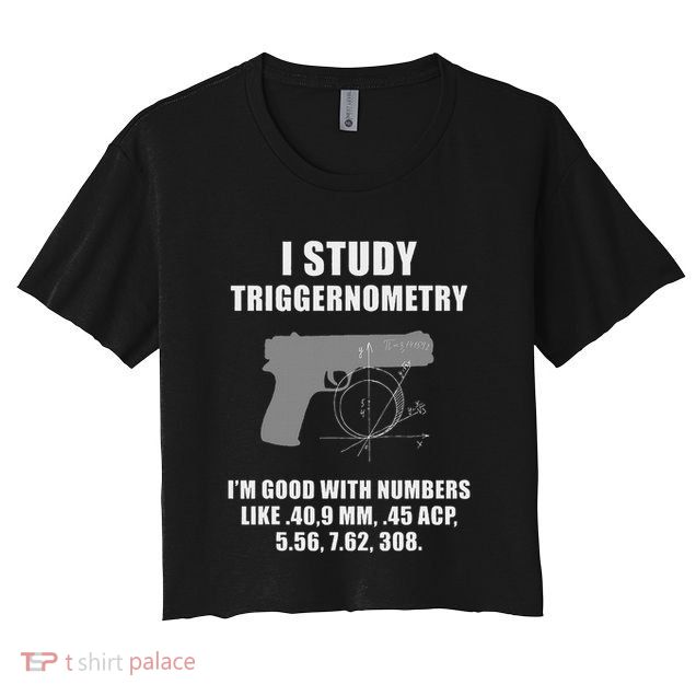 I Study Triggernometry Gun Pistol Funny Crop Top