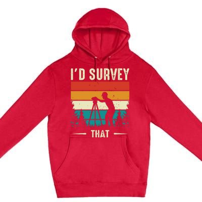 Id Survey That Retro Land Surveyor Cartographer Surveying Premium Pullover Hoodie