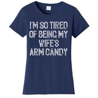 Im So Tired Of Being My Wifes Arm Candy Women's T-Shirt