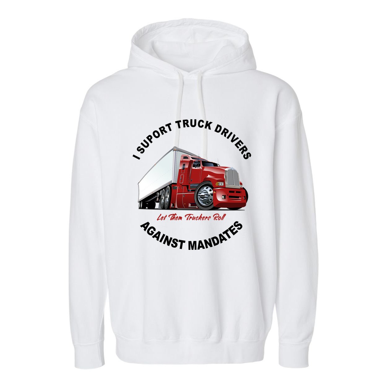 I Support Truck Drivers Against Mandates Let Them Truckers Roll Garment-Dyed Fleece Hoodie