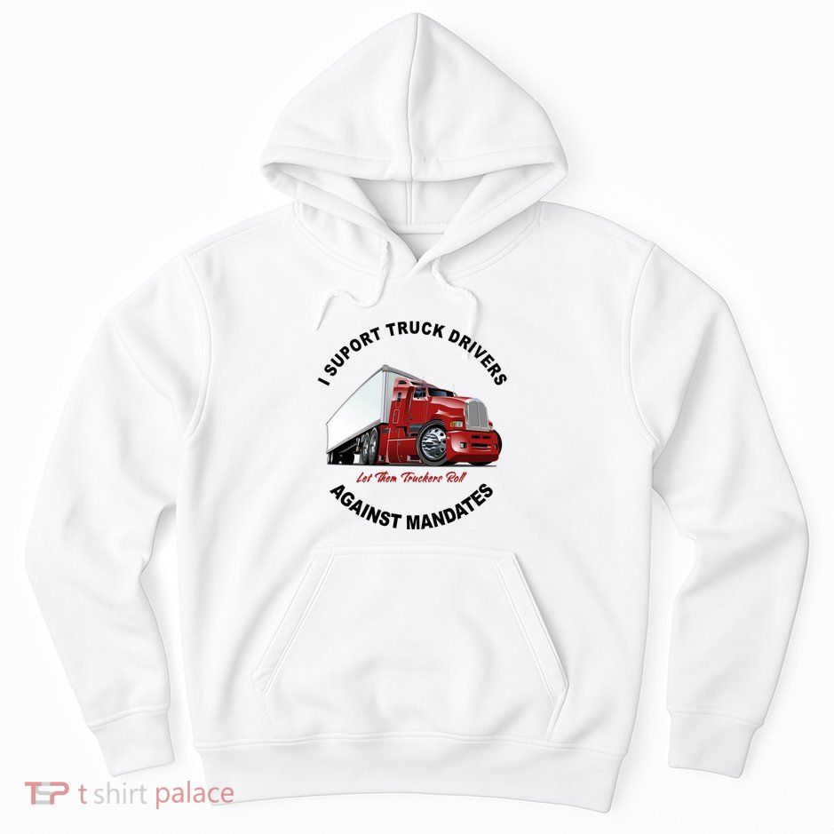 I Support Truck Drivers Against Mandates Let Them Truckers Roll Hoodie