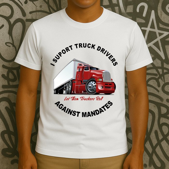 I Support Truck Drivers Against Mandates Let Them Truckers Roll T-Shirt