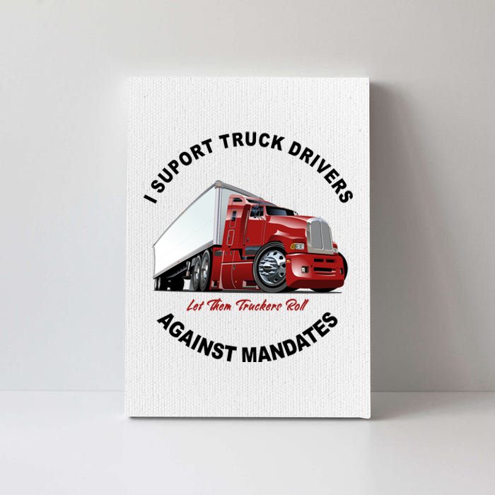 I Support Truck Drivers Against Mandates Let Them Truckers Roll Canvas