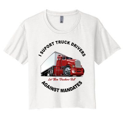 I Support Truck Drivers Against Mandates Let Them Truckers Roll Women's Crop Top Tee