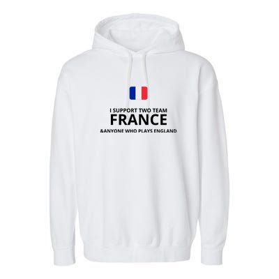 I Support Two Team France And Anyone Who Plays England Garment-Dyed Fleece Hoodie