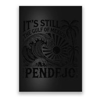 Its Still The Gulf Of Mexico Pendejo Gift Poster