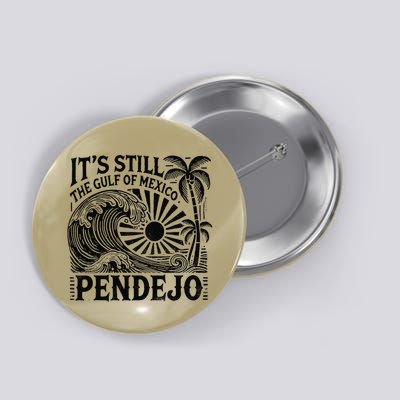 Its Still The Gulf Of Mexico Pendejo Gift Button