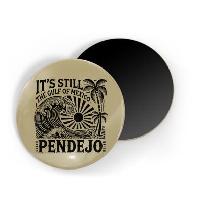 Its Still The Gulf Of Mexico Pendejo Gift Magnet