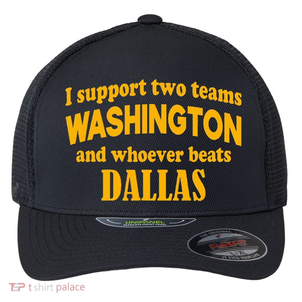 I Support Two Teams Washington And Whoever Beats Dallas Flexfit Unipanel Trucker Cap