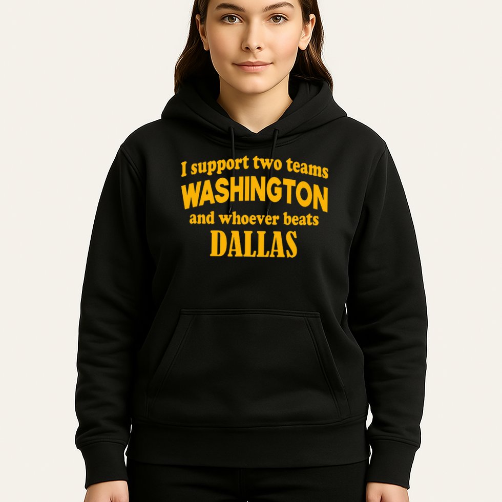 I Support Two Teams Washington And Whoever Beats Dallas Hoodie
