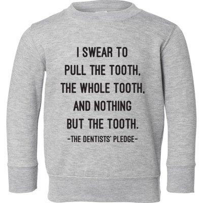 I Swear To Pull The Tooth The Whole Tooth And Nothing But The Tooth Toddler Sweatshirt