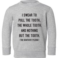 I Swear To Pull The Tooth The Whole Tooth And Nothing But The Tooth Toddler Sweatshirt