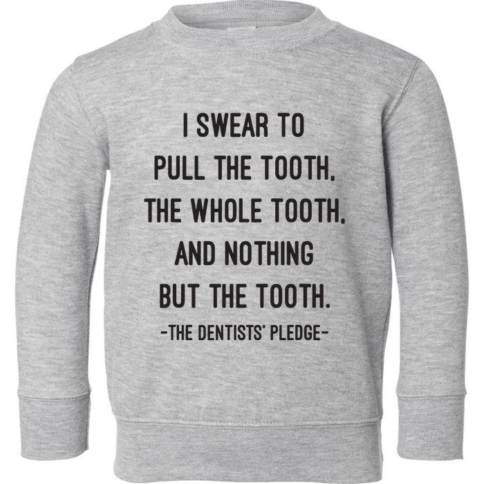 I Swear To Pull The Tooth The Whole Tooth And Nothing But The Tooth Toddler Sweatshirt