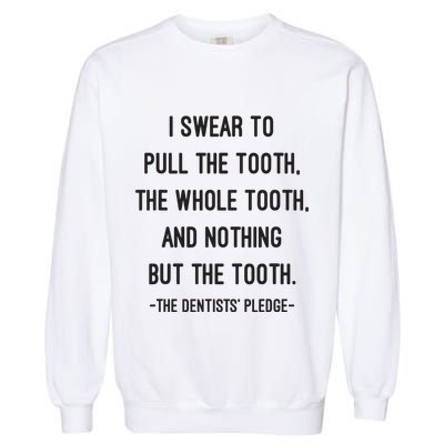 I Swear To Pull The Tooth The Whole Tooth And Nothing But The Tooth Garment-Dyed Sweatshirt