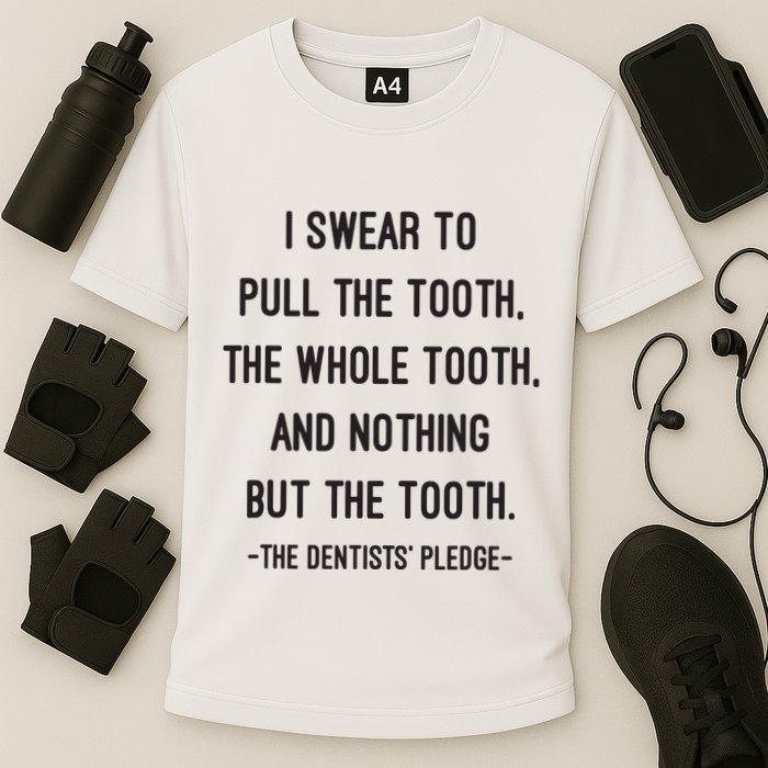 I Swear To Pull The Tooth The Whole Tooth And Nothing But The Tooth Performance Shirt