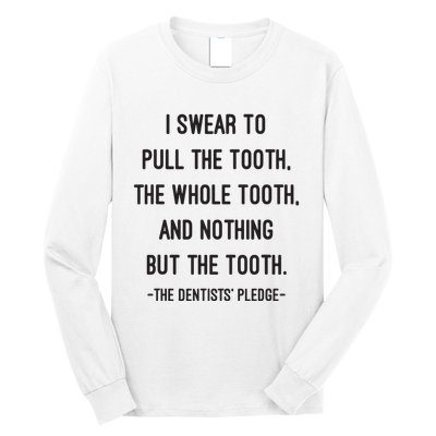 I Swear To Pull The Tooth The Whole Tooth And Nothing But The Tooth Long Sleeve Shirt