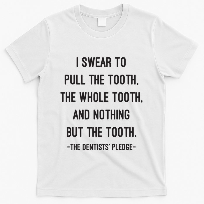 I Swear To Pull The Tooth The Whole Tooth And Nothing But The Tooth T-Shirt