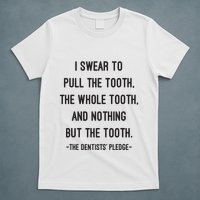 I Swear To Pull The Tooth The Whole Tooth And Nothing But The Tooth T-Shirt