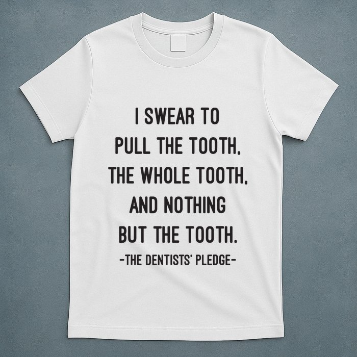 I Swear To Pull The Tooth The Whole Tooth And Nothing But The Tooth T-Shirt