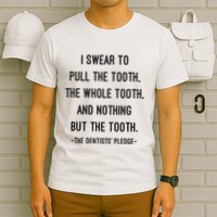 I Swear To Pull The Tooth The Whole Tooth And Nothing But The Tooth T-Shirt