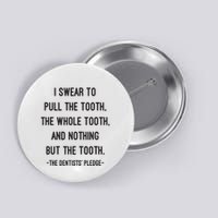 I Swear To Pull The Tooth The Whole Tooth And Nothing But The Tooth Button