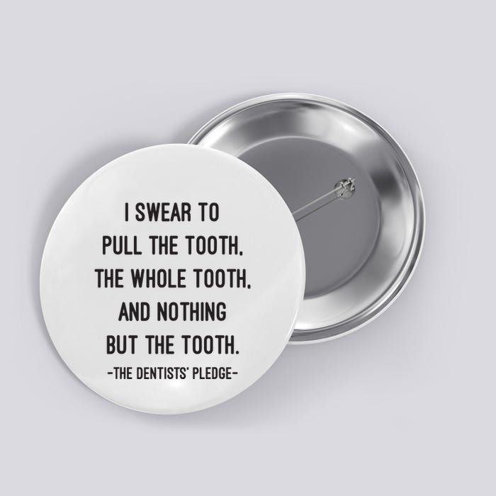I Swear To Pull The Tooth The Whole Tooth And Nothing But The Tooth Button