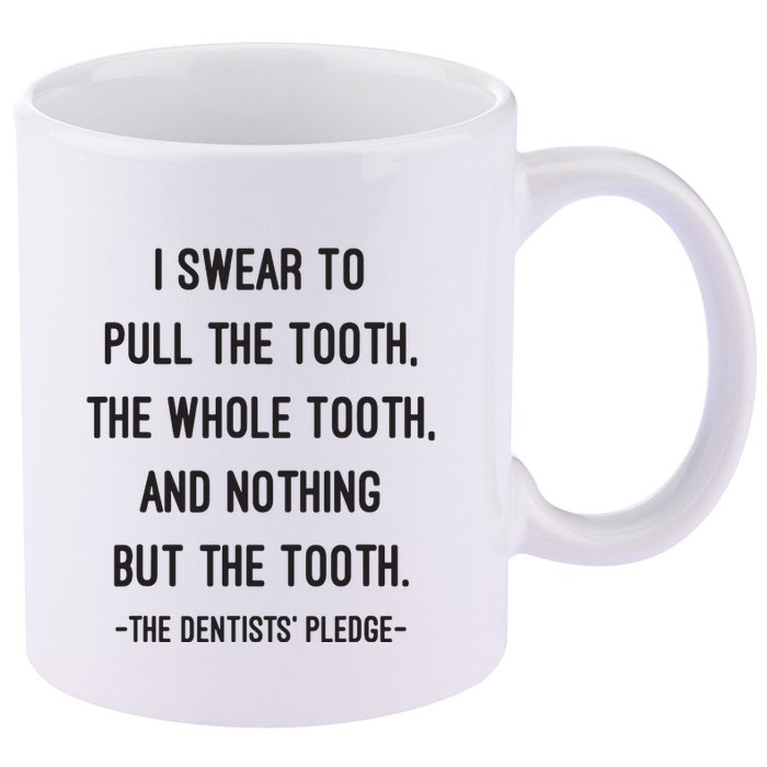 I Swear To Pull The Tooth The Whole Tooth And Nothing But The Tooth 11oz C Handle Ceramic Mug