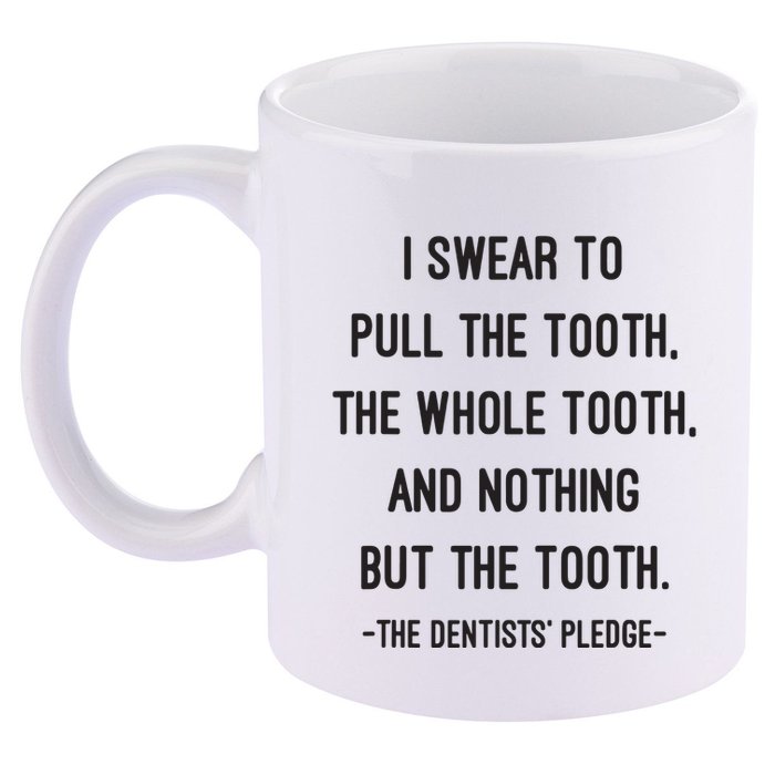 I Swear To Pull The Tooth The Whole Tooth And Nothing But The Tooth 11oz C Handle Ceramic Mug