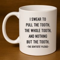 I Swear To Pull The Tooth The Whole Tooth And Nothing But The Tooth 11oz C Handle Ceramic Mug
