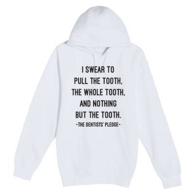 I Swear To Pull The Tooth The Whole Tooth And Nothing But The Tooth Premium Pullover Hoodie