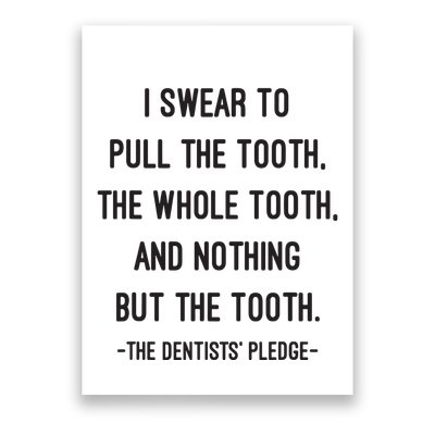 I Swear To Pull The Tooth The Whole Tooth And Nothing But The Tooth Poster