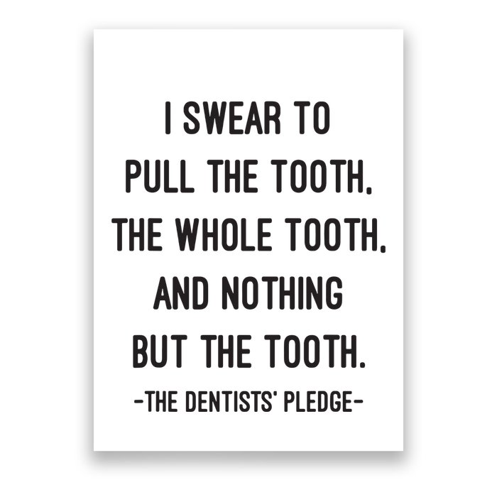 I Swear To Pull The Tooth The Whole Tooth And Nothing But The Tooth Poster