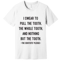 I Swear To Pull The Tooth The Whole Tooth And Nothing But The Tooth Premium T-Shirt
