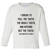 I Swear To Pull The Tooth The Whole Tooth And Nothing But The Tooth Toddler Long Sleeve Shirt